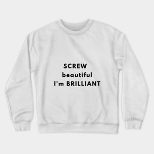 SCREW beautiful I'm BRILLIANT Crewneck Sweatshirt